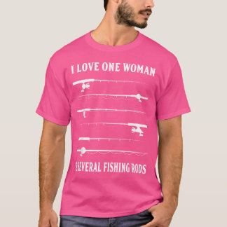 I Love One Woman And Several Fishing Rods Funny Fi T-Shirt