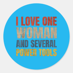 I Love One Woman And Several Power Tools Funny Classic Round Sticker