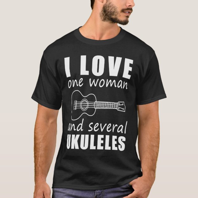 I Love One Woman and Several Ukuleles T-Shirt (Front)