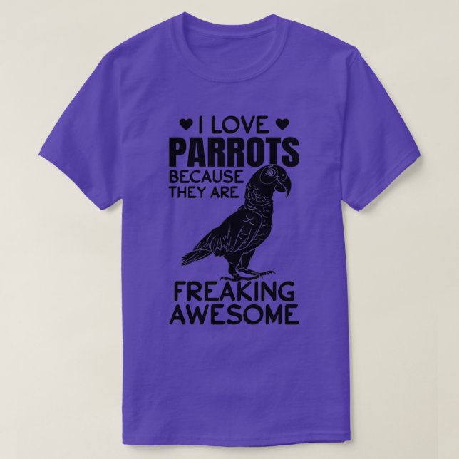 I Love Parrots Because They Are Freaking Awesome P T-Shirt (Design Front)