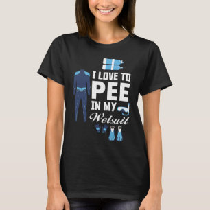 I love Pee In My Wetsuit Diver Scuba Funny Freediv T-Shirt