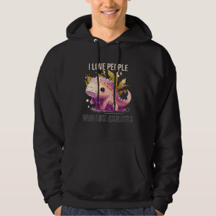 I Love People Who Like Axolotls Mexican Walking Fi Hoodie