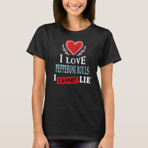 I Love Pepperoni Rolls I Can Not Lie Food Humour T-Shirt