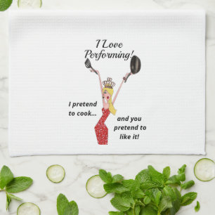 I Love Performing in the Kitchen! Kitchen Towel