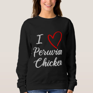 I Love Peruvian Chicken Chicken Backyard Chicken Sweatshirt