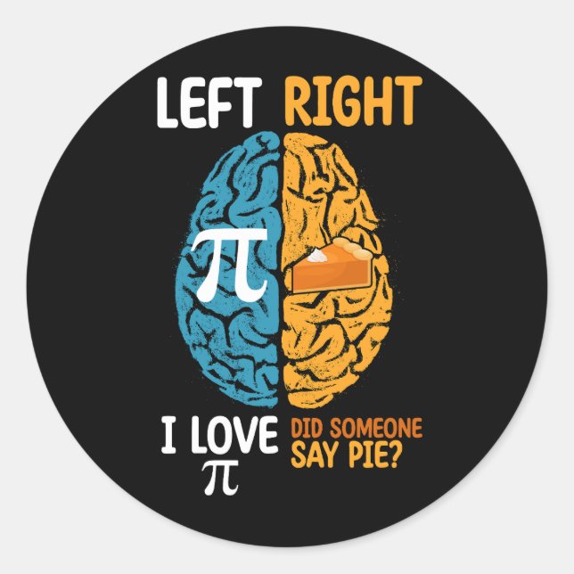 I Love Pi Did Someone Say Pie Left Right Brain Classic Round Sticker (Front)