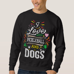 I Love Pickleball And Dogs -Dog Lover Pickleball P Sweatshirt