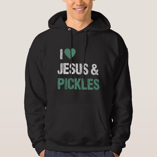 I Love Pickles & Jesus Funny Pickle Lover Quote Sa Hoodie (Front)