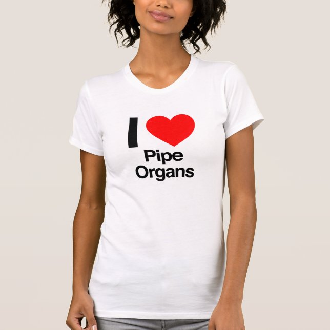 i love pipe organs T-Shirt (Front)