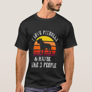 I love pitbulls and maybe like three people T-Shirt