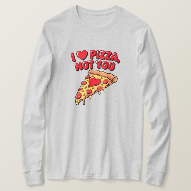 I Love Pizza Not You Shirt (Design Front)