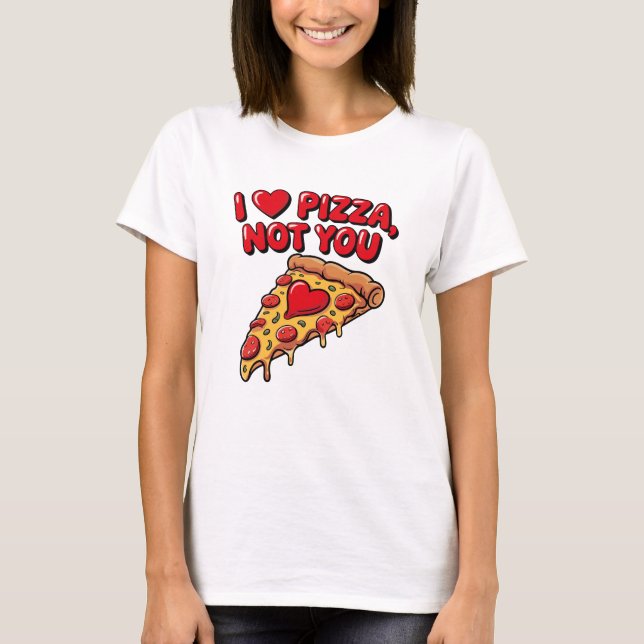 I Love Pizza Not You Shirt (Front)