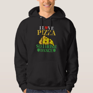 I Love Pizza So I Irish Dance Pizza Irish Dancer Hoodie