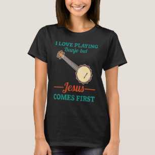 I Love Playing Banjo But Jesus Comes First T-Shirt