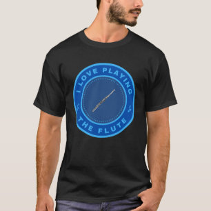 I love playing the Flute T-Shirt