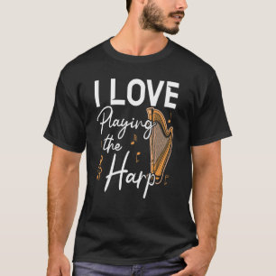 I Love Playing The Harp Player Harpist Musician T-Shirt