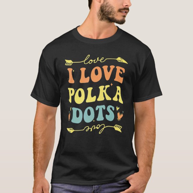 I Love Polka Dots Groovy Retro Men Women Happy Dot T-Shirt (Front)
