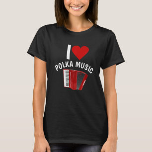 I Love Polka Music Accordion Player Polka Dancing T-Shirt