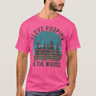 I Love Pooping In The Woods Camping Hiking Funny P T-Shirt