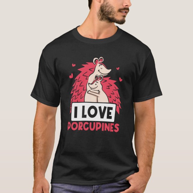 I Love Porcupines Animal Cute Porcupine Humor T-Shirt (Front)