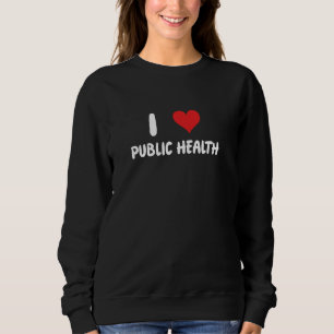 I Love Public Health - Heart - Healthcare Doctor N Sweatshirt