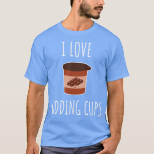 I Love Pudding Cups T-Shirt