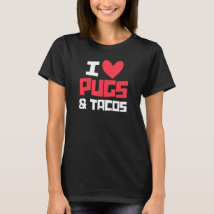 I Love Pugs & Tacos Pug Owner Taco Mexican Food T-Shirt