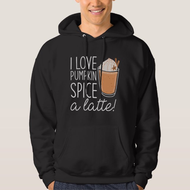 I Love Pumpkin Spice A Latte Hoodie (Front)