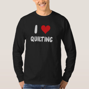 I Love Quilting - Heart - Quilt Quilters Arts Craf T-Shirt
