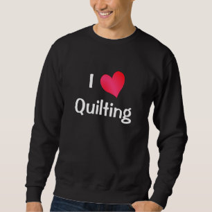 I Love Quilting Sweatshirt