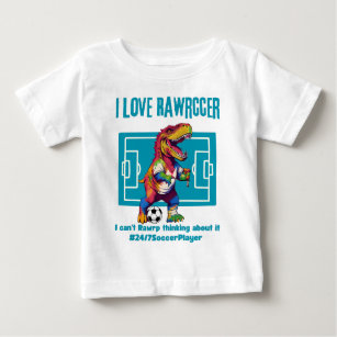 I love rawrccer 24/7 soccer player baby T-Shirt