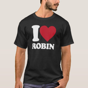 I Love Robin - I heart Robin T-Shirt