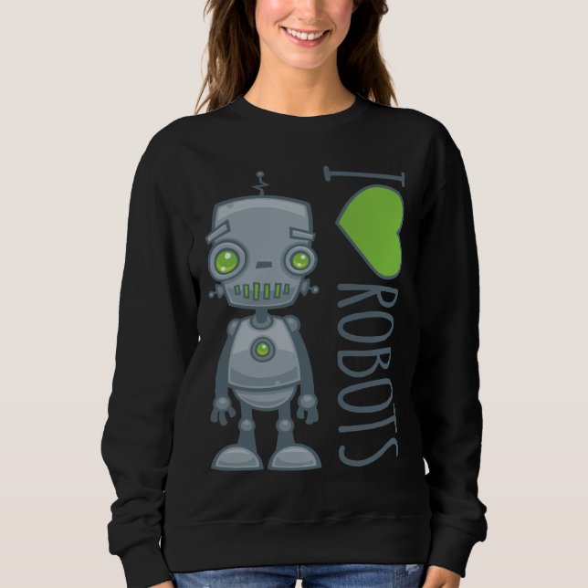 I Love Robots Sweatshirt (Front)