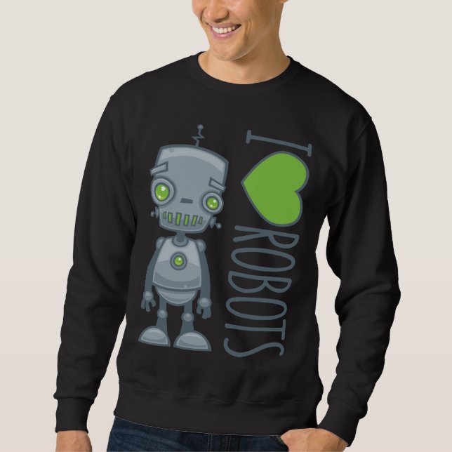 I Love Robots Sweatshirt (Front)