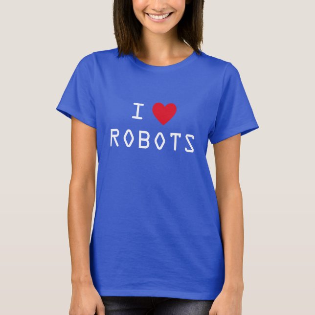 I Love Robots T-Shirt (Front)