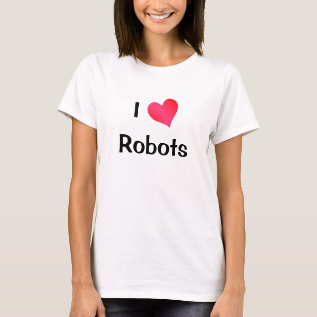 I Love Robots T-Shirt (Front)