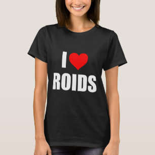 I Love Roids  T-Shirt
