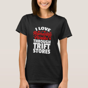 I Love Romantic Walks Through Thrift Stores for Th T-Shirt