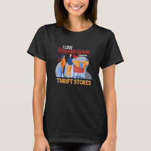 I love Romantic Walks through Thrift Stores Thrift T-Shirt