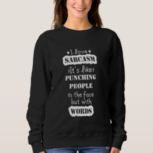 I Love Sarcasm Funny Humour Humourous Sarcastic Sa Sweatshirt