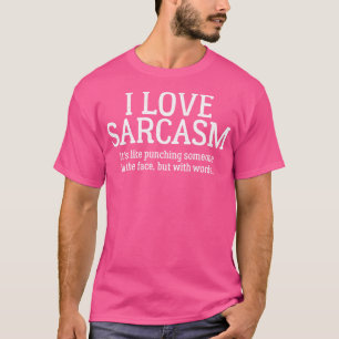 I Love Sarcasm Its Like Punching Someone In The Fa T-Shirt