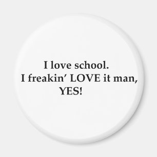 I love school. I freakin' LOVE it man, YES! Magnet