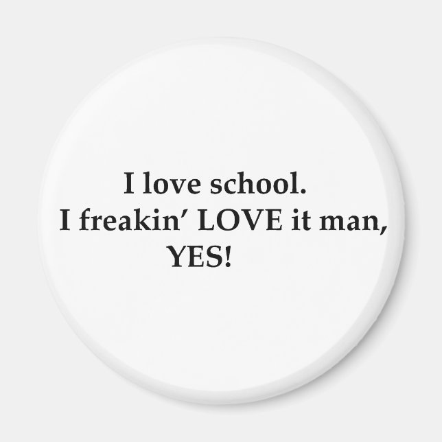 I love school. I freakin' LOVE it man, YES! Magnet (Front)
