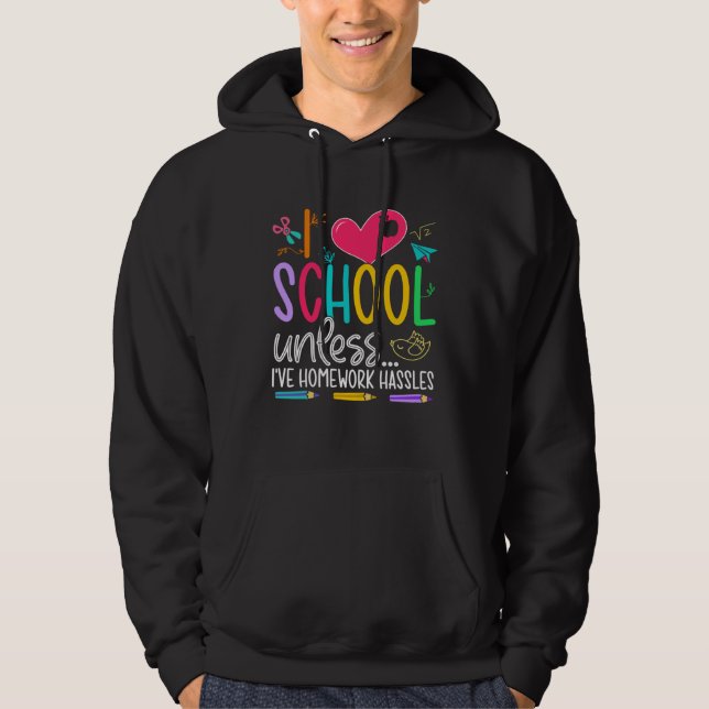 I Love School Unless I ve Homework Hassles For Gir Hoodie (Front)