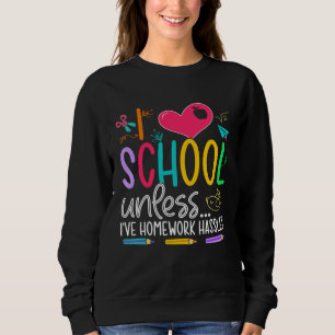 I Love School Unless I ve Homework Hassles For Gir Sweatshirt