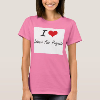 I love Science Fair Projects T-Shirt