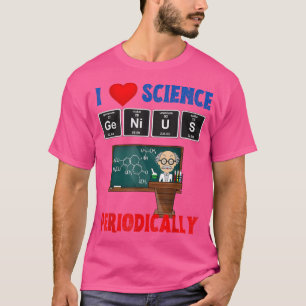 I love science periodically  T-Shirt