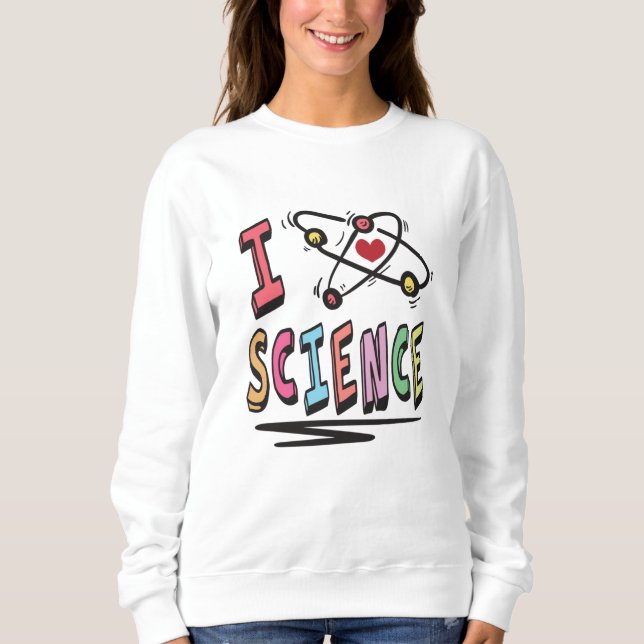 I love Science Sweatshirt (Front)