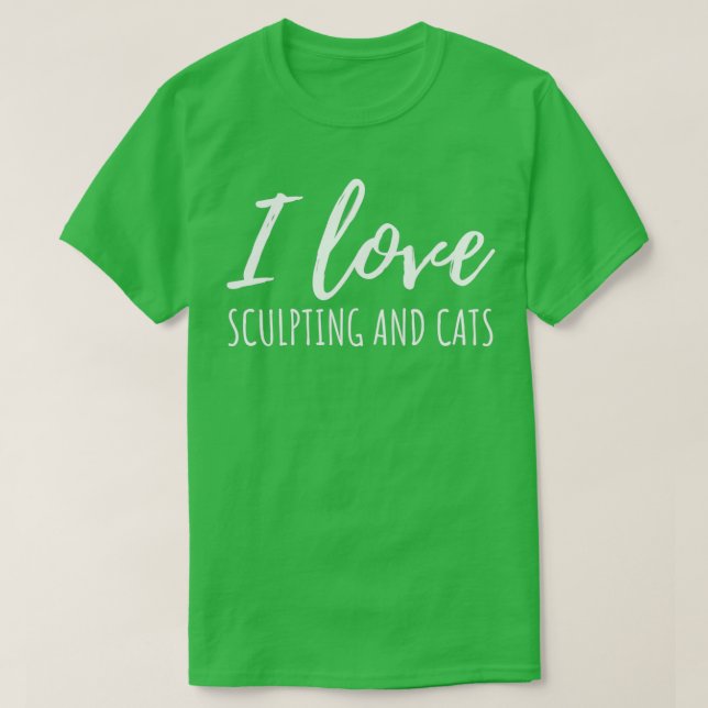 I Love Sculpting And Cats T-Shirt (Design Front)