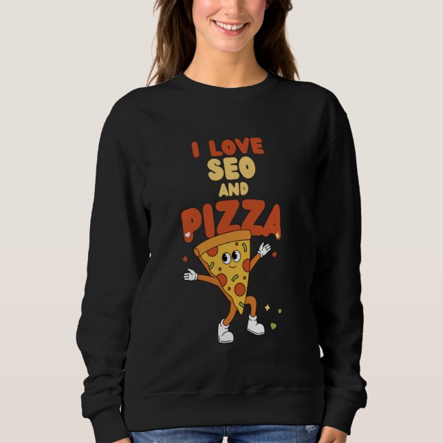 I Love SEO And Pizza Digital Marketing Search Engi Sweatshirt (Front)